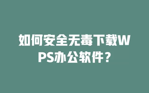 如何安全无毒下载WPS办公软件? 1 如何安全无毒下载WPS办公软件? 一