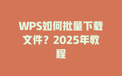 WPS如何批量下载文件？2025年教程 一