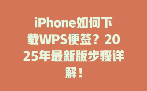 iPhone如何下载WPS便签？2025年最新版步骤详解！ 一