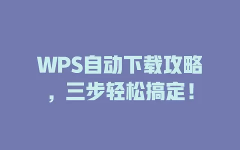 WPS自动下载攻略,三步轻松搞定! 1 WPS自动下载攻略,三步轻松搞定! 一
