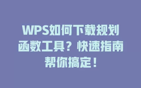 WPS如何下载规划函数工具?快速指南帮你搞定! 1 WPS如何下载规划函数工具?快速指南帮你搞定! 一