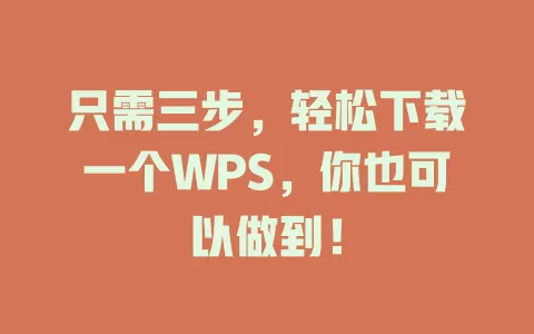 只需三步，轻松下载一个WPS，你也可以做到！ 一