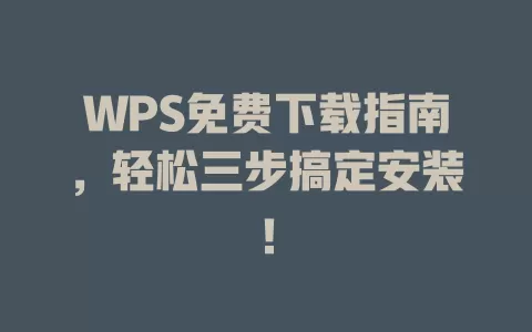 WPS免费下载指南,轻松三步搞定安装! 1 WPS免费下载指南,轻松三步搞定安装! 一
