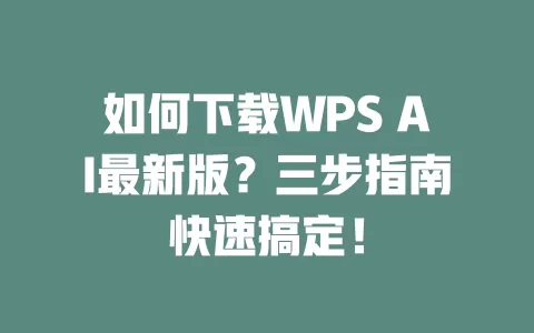 如何下载WPS AI最新版？三步指南快速搞定！ 一