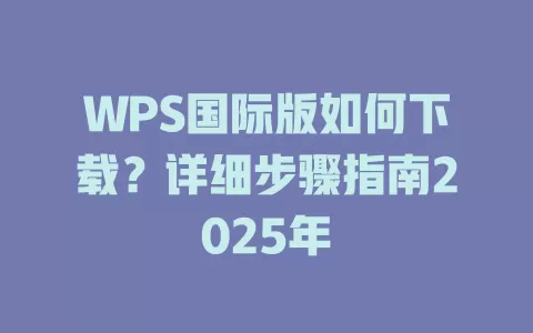 WPS国际版如何下载？详细步骤指南2025年 一