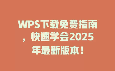 WPS下载免费指南,快速学会2025年最新版本! 1 WPS下载免费指南,快速学会2025年最新版本! 一