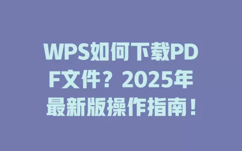 WPS如何下载PDF文件?2025年最新版操作指南! 1 WPS如何下载PDF文件?2025年最新版操作指南! 一