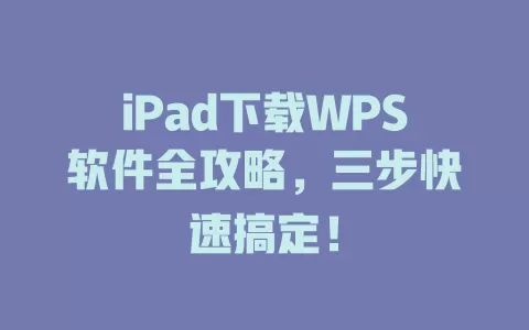 iPad下载WPS软件全攻略，三步快速搞定！ 一