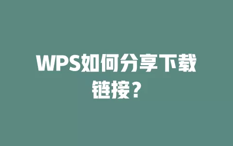 WPS如何分享下载链接? 1 WPS如何分享下载链接? 一