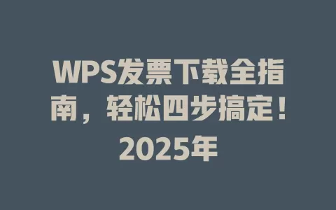 WPS发票下载全指南，轻松四步搞定！2025年 一