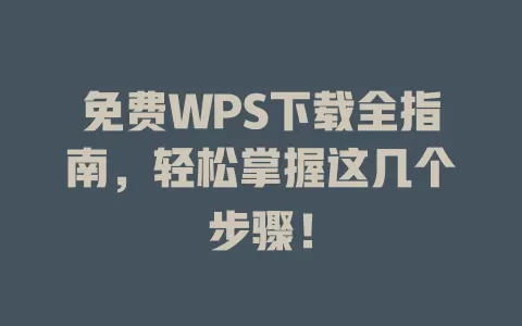 免费WPS下载全指南，轻松掌握这几个步骤！ 一