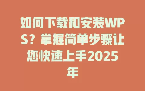 如何下载和安装WPS？掌握简单步骤让您快速上手2025年 一