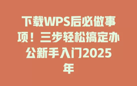 下载WPS后必做事项！三步轻松搞定办公新手入门2025年 一