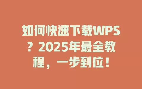 如何快速下载WPS？2025年最全教程，一步到位！ 一